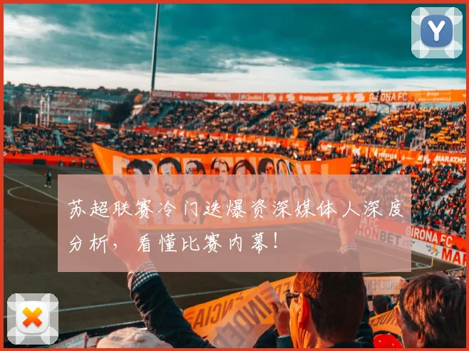 苏超联赛冷门迭爆资深媒体人深度分析，看懂比赛内幕！