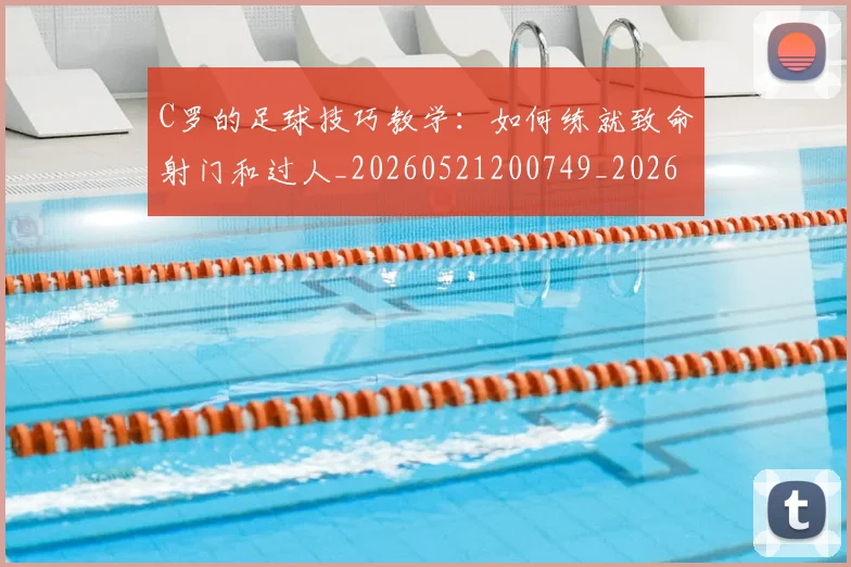 C罗的足球技巧教学：如何练就致命射门和过人_20260521200749_20260702042521
