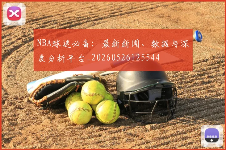 NBA球迷必备：最新新闻、数据与深度分析平台_20260526125544